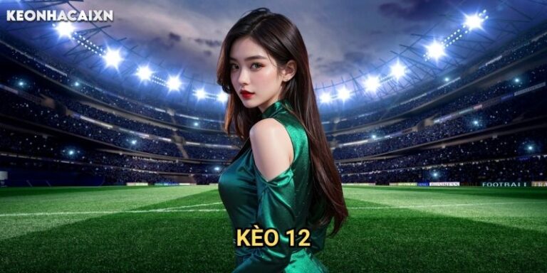 Kèo 12 Keonhacai xn: Chiến Thuật Đặt Cược Không Có Hòa