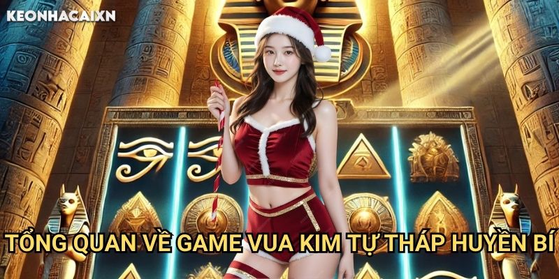 Vua Kim Tự Tháp Kèo nhà cái xn: Khám phá bí mật lăng mộ pharaoh cổ đại 1 Tổng quan về game Vua Kim Tự Tháp huyền bí